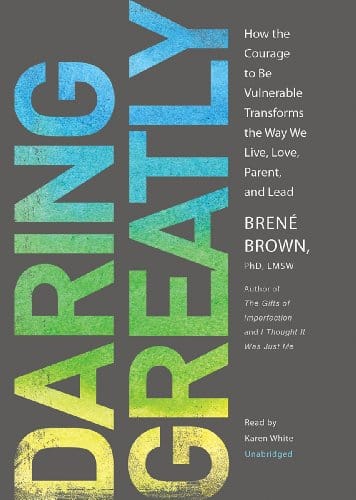 Daring Greatly: Transform Your Life Through Vulnerability