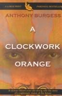 A Clockwork Orange: An In-Depth Analysis of Anthony Burgess’s Dystopian Classic