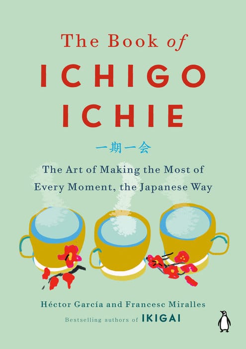 The Book of Ichigo Ichie: Embracing the Art of Living in the Moment